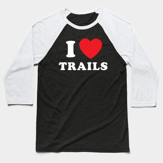 I Love Trails Mountain Biking Thru Hiking Trail Running Baseball T-Shirt by PodDesignShop